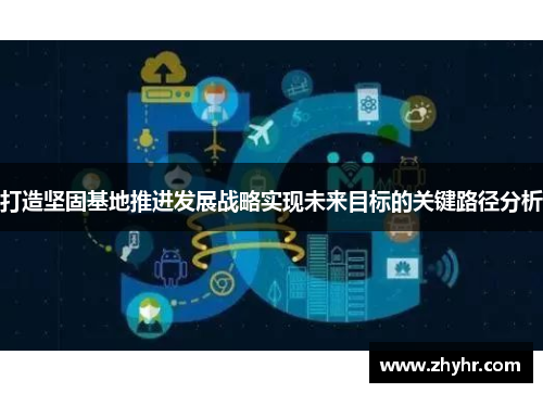 打造坚固基地推进发展战略实现未来目标的关键路径分析