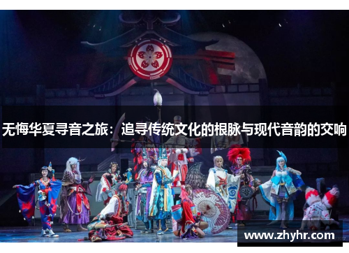 无悔华夏寻音之旅：追寻传统文化的根脉与现代音韵的交响