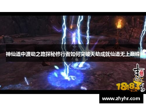 神仙道中渡劫之路探秘修行者如何突破天劫成就仙道无上巅峰
